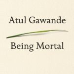 Download Being Mortal: Medicine and What Matters in the End Pdf Free 2017