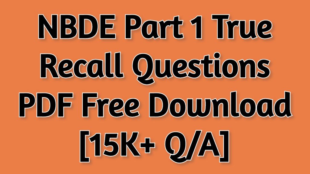 NBDE Part 1 True Recall Questions 2021 PDF Free Download [15K+ Q/A