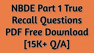 NBDE Part 1 True Recall Questions 2021 PDF Free Download [15K+ Q/A]