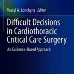 Difficult Decisions in Cardiothoracic Critical Care Surgery PDF Free Download