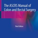 The ASCRS Manual of Colon and Rectal Surgery 3rd Edition PDF Free Download