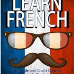 Download Learn French The Ultimate Crash Course to Learn the Basics of French in No Time PDF Free