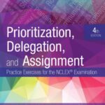 Download Prioritization, Delegation, and Assignment: Practice Exercises for the NCLEX Examination PDF 4th Edition PDF Free
