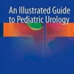 An Illustrated Guide to Pediatric Urology PDF Free Download