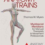 Download Anatomy Trains: Myofascial Meridians for Manual Therapists and Movement Professionals 4th Edition PDF Free