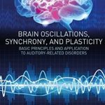 Download Brain Oscillations, Synchrony and Plasticity: Basic Principles and Application to Auditory-Related Disorders PDF Free