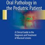 Download Oral Pathology in the Pediatric Patient: A Clinical Guide to the Diagnosis and Treatment of Mucosal Lesions PDF Free
