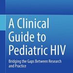 Download A Clinical Guide to Pediatric HIV: Bridging the Gaps Between Research and Practice PDF Free